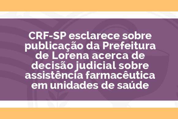 Imagem com fundo roxo e bordas amarelas onde se lê a frase "CRF-SP esclarece sobre publicação da Prefeitura de Lorena acerca de decisão judicial sobre assistência farmacêutica em unidades de saúde"